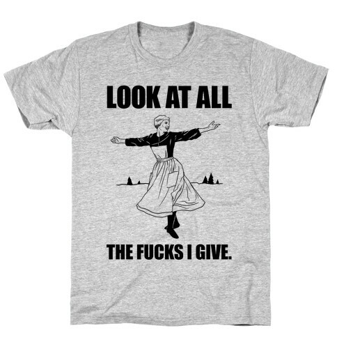 Look At All The F***s I Give. T-Shirt