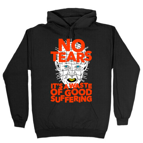 No Tears. It's a Waste of Good Suffering. (Pinhead) Hooded Sweatshirt