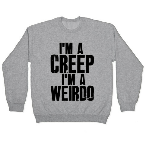 I'm a Creep I'm a Weirdo Pullover