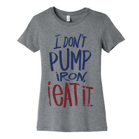 I Don't Pump Iron, I Eat It. Womens T-Shirt