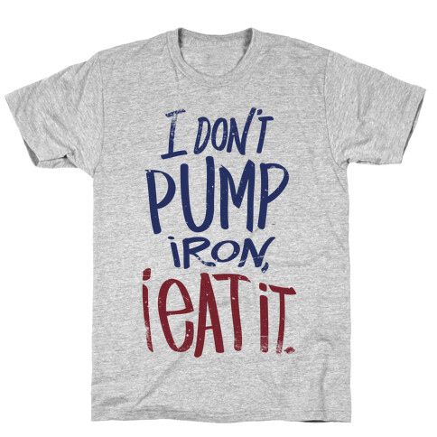 I Don't Pump Iron, I Eat It. T-Shirt