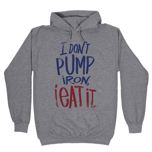 I Don't Pump Iron, I Eat It. Hooded Sweatshirt