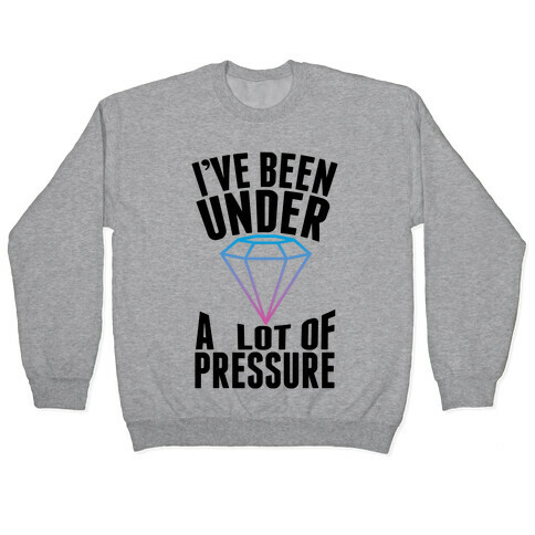 I've Been Under A Lot Of Pressure Pullover