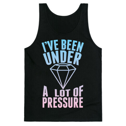 I've Been Under A Lot Of Pressure Tank Top