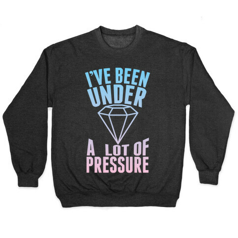 I've Been Under A Lot Of Pressure Pullover