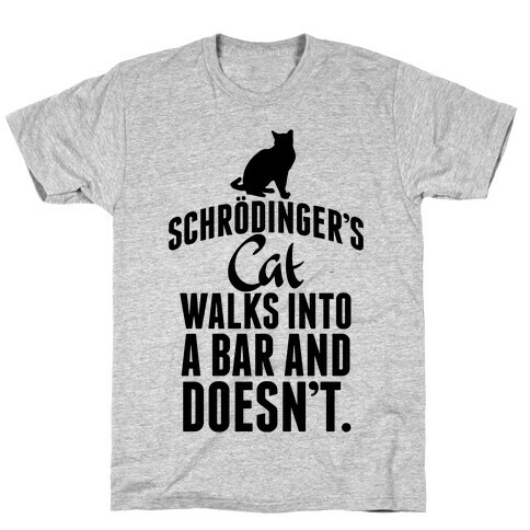 Schrdinger's Cat Walks Into A Bar... T-Shirt