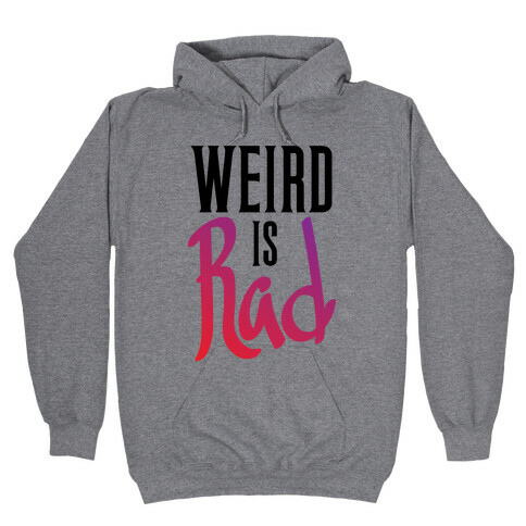 Weird Is Rad Hooded Sweatshirt