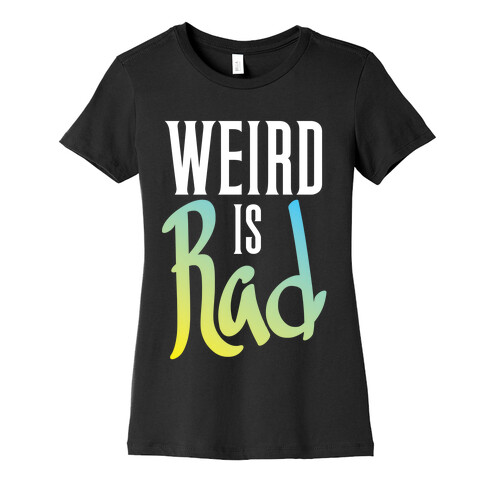 Weird Is Rad Womens T-Shirt