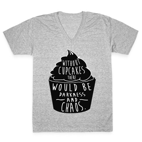 Without Cupcakes There Would Be Darkness and Chaos V-Neck Tee Shirt