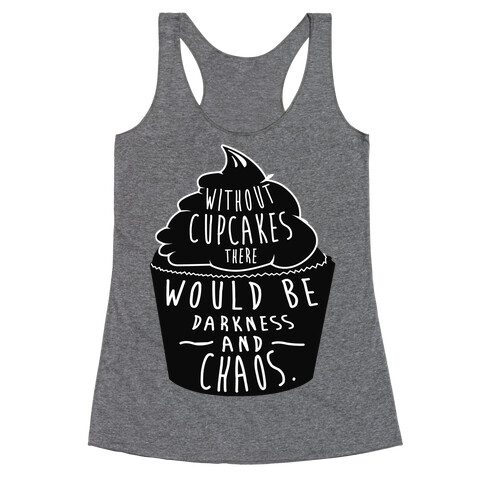 Without Cupcakes There Would Be Darkness and Chaos Racerback Tank Top