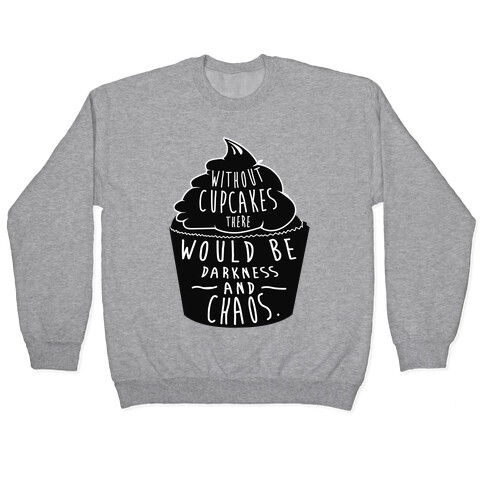 Without Cupcakes There Would Be Darkness and Chaos Pullover