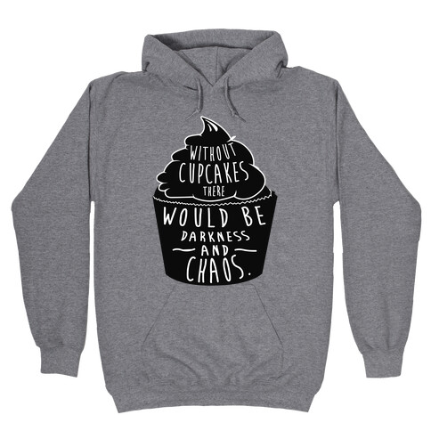 Without Cupcakes There Would Be Darkness and Chaos Hooded Sweatshirt