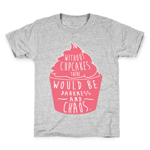 Without Cupcakes There Would Be Darkness and Chaos Kids T-Shirt