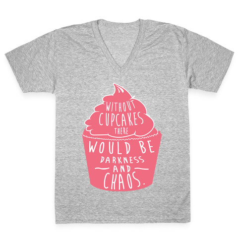 Without Cupcakes There Would Be Darkness and Chaos V-Neck Tee Shirt