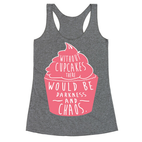 Without Cupcakes There Would Be Darkness and Chaos Racerback Tank Top