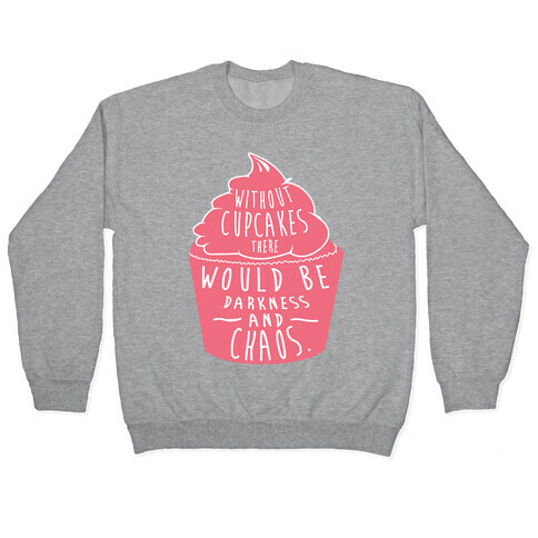 Without Cupcakes There Would Be Darkness and Chaos Pullover