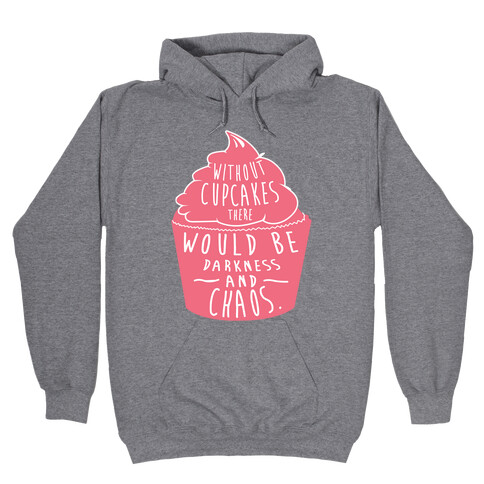 Without Cupcakes There Would Be Darkness and Chaos Hooded Sweatshirt