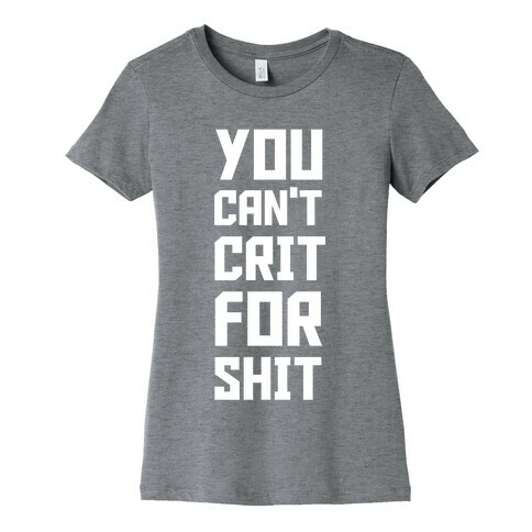 You Can't Crit For Shit Womens T-Shirt