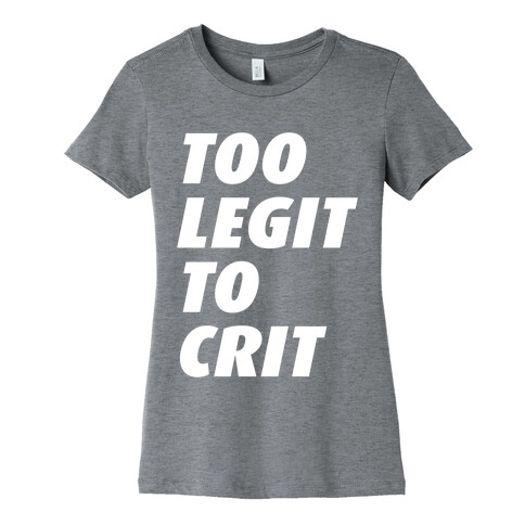 Too Legit To Crit Womens T-Shirt