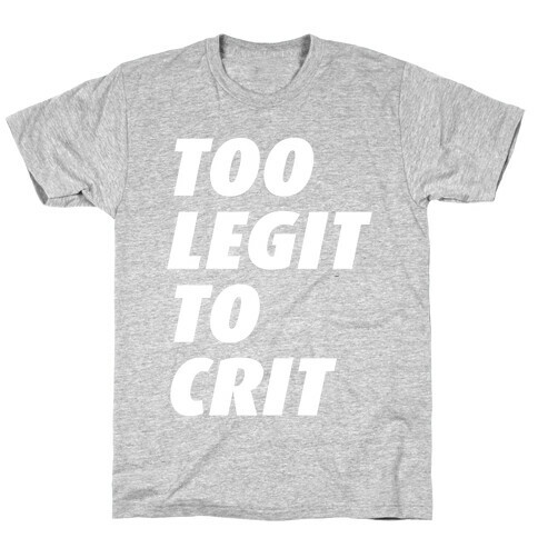 Too Legit To Crit T-Shirt