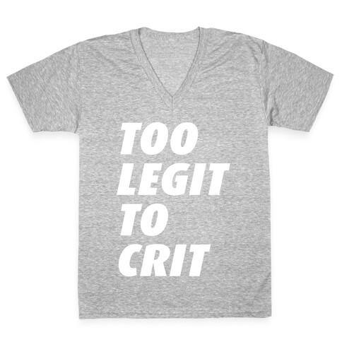 Too Legit To Crit V-Neck Tee Shirt