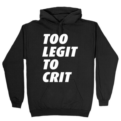 Too Legit To Crit Hooded Sweatshirt