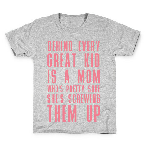 Behind Every Great Kid is a Mom Who's Pretty Sure She's Screwing Them Up Kids T-Shirt