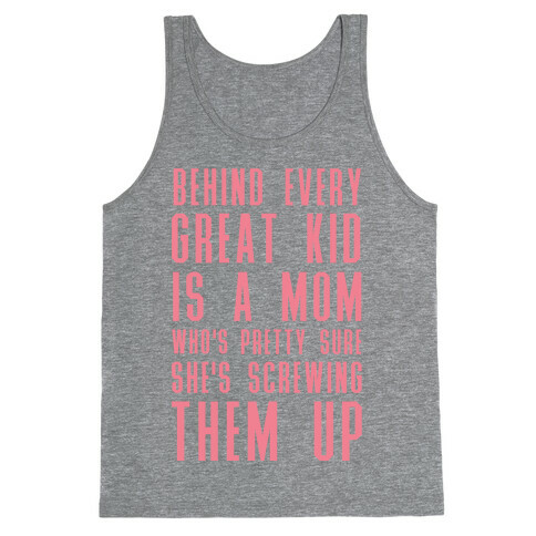 Behind Every Great Kid is a Mom Who's Pretty Sure She's Screwing Them Up Tank Top
