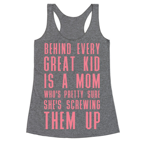 Behind Every Great Kid is a Mom Who's Pretty Sure She's Screwing Them Up Racerback Tank Top