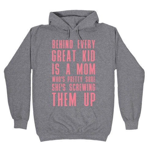 Behind Every Great Kid is a Mom Who's Pretty Sure She's Screwing Them Up Hooded Sweatshirt