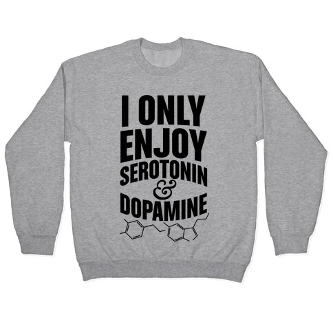I Only Enjoy Serotonin And Dopamine Pullover