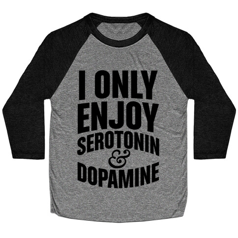 I Only Enjoy Serotonin And Dopamine Baseball Tee