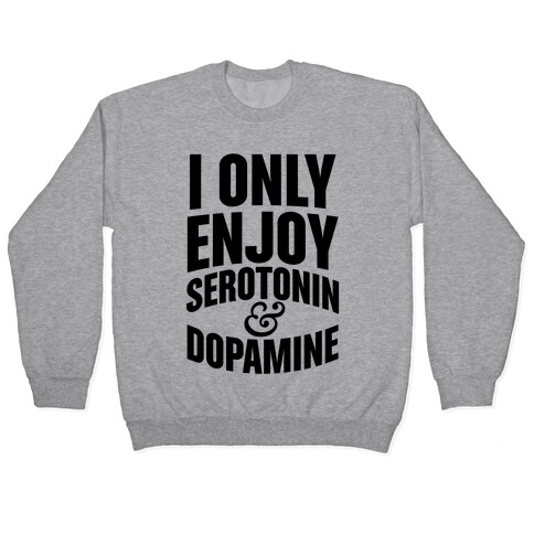 I Only Enjoy Serotonin And Dopamine Pullover