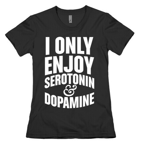 I Only Enjoy Serotonin And Dopamine Womens T-Shirt