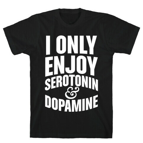 I Only Enjoy Serotonin And Dopamine T-Shirt