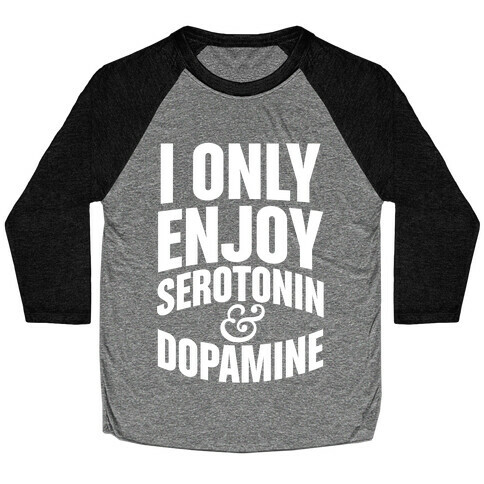 I Only Enjoy Serotonin And Dopamine Baseball Tee