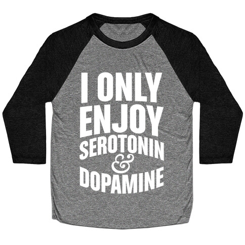 I Only Enjoy Serotonin And Dopamine Baseball Tee