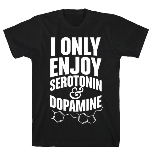 I Only Enjoy Serotonin And Dopamine T-Shirt