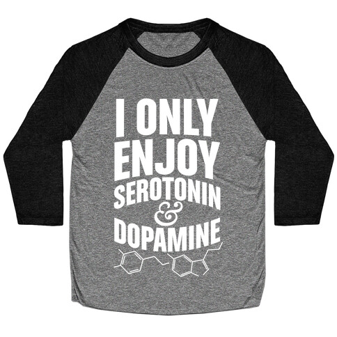 I Only Enjoy Serotonin And Dopamine Baseball Tee