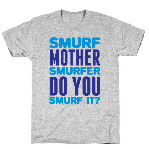 Smurf, Mother-Smurfer, Do You Smurf It? T-Shirt