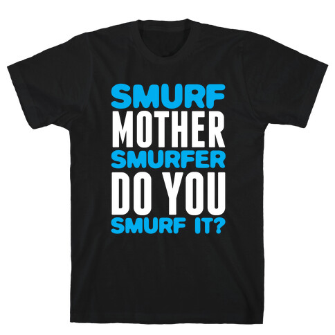 Smurf, Mother-Smurfer, Do You Smurf It? T-Shirt