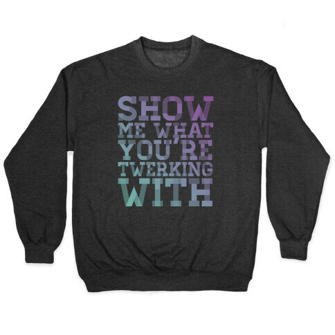 Show Me What You're Twerking With Pullover