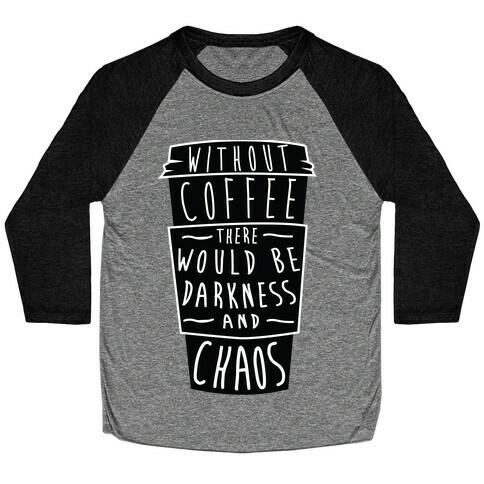 Without Coffee There Would Be Darkness and Chaos Baseball Tee
