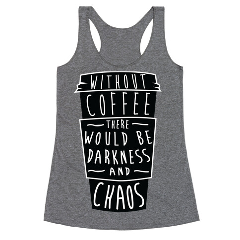 Without Coffee There Would Be Darkness and Chaos Racerback Tank Top