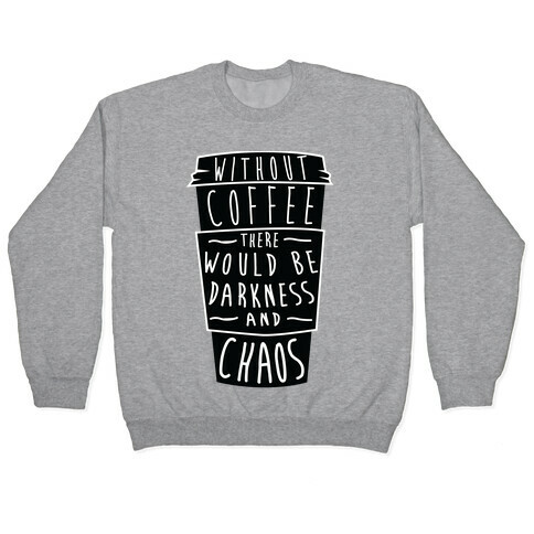 Without Coffee There Would Be Darkness and Chaos Pullover