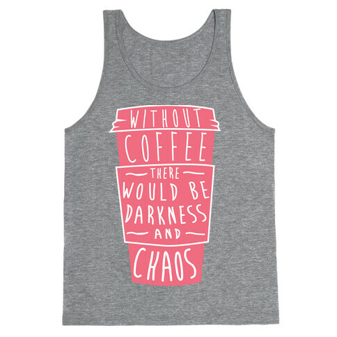 Without Coffee There Would Be Darkness and Chaos Tank Top