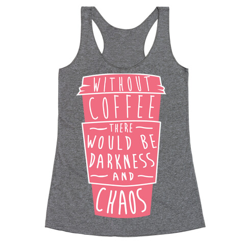 Without Coffee There Would Be Darkness and Chaos Racerback Tank Top