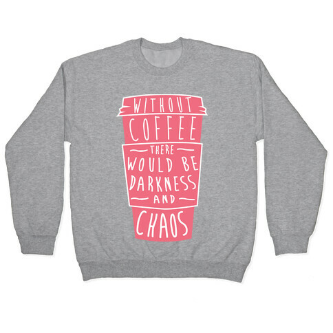 Without Coffee There Would Be Darkness and Chaos Pullover