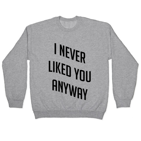 I Never Liked You Anyway Pullover