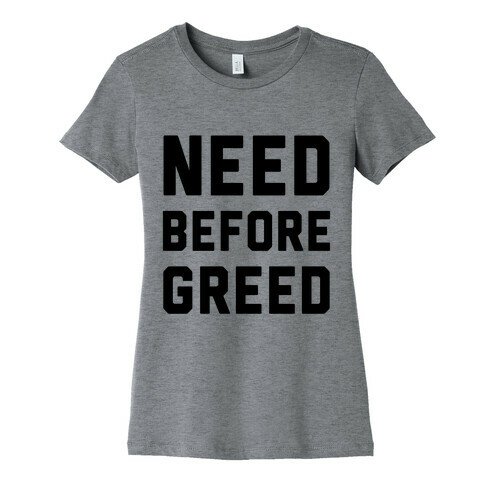 Need Before Greed Womens T-Shirt